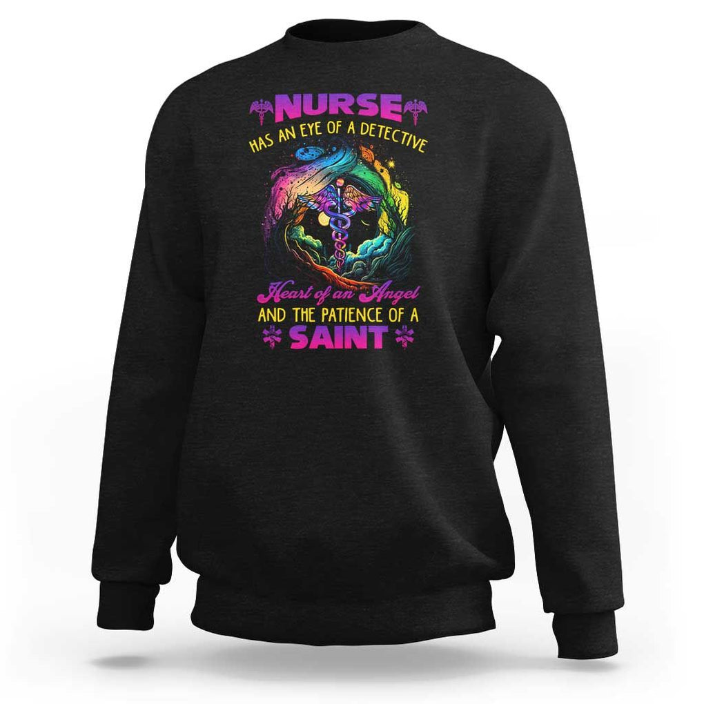 Nurse Appreciation Sweatshirt Nurse Has An Eye Of A Detective Heart Of An Angel And The Patience Of A Saint Nurse Gifts for Nurse Week TS02 Black Print Your Wear