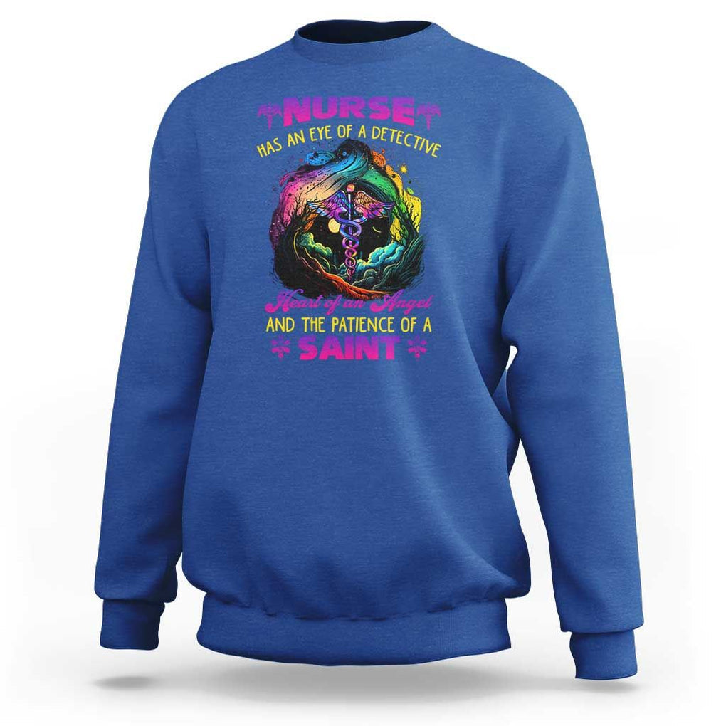 Nurse Appreciation Sweatshirt Nurse Has An Eye Of A Detective Heart Of An Angel And The Patience Of A Saint Nurse Gifts for Nurse Week TS02 Royal Blue Print Your Wear