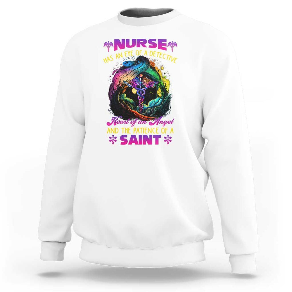 Nurse Appreciation Sweatshirt Nurse Has An Eye Of A Detective Heart Of An Angel And The Patience Of A Saint Nurse Gifts for Nurse Week TS02 White Print Your Wear