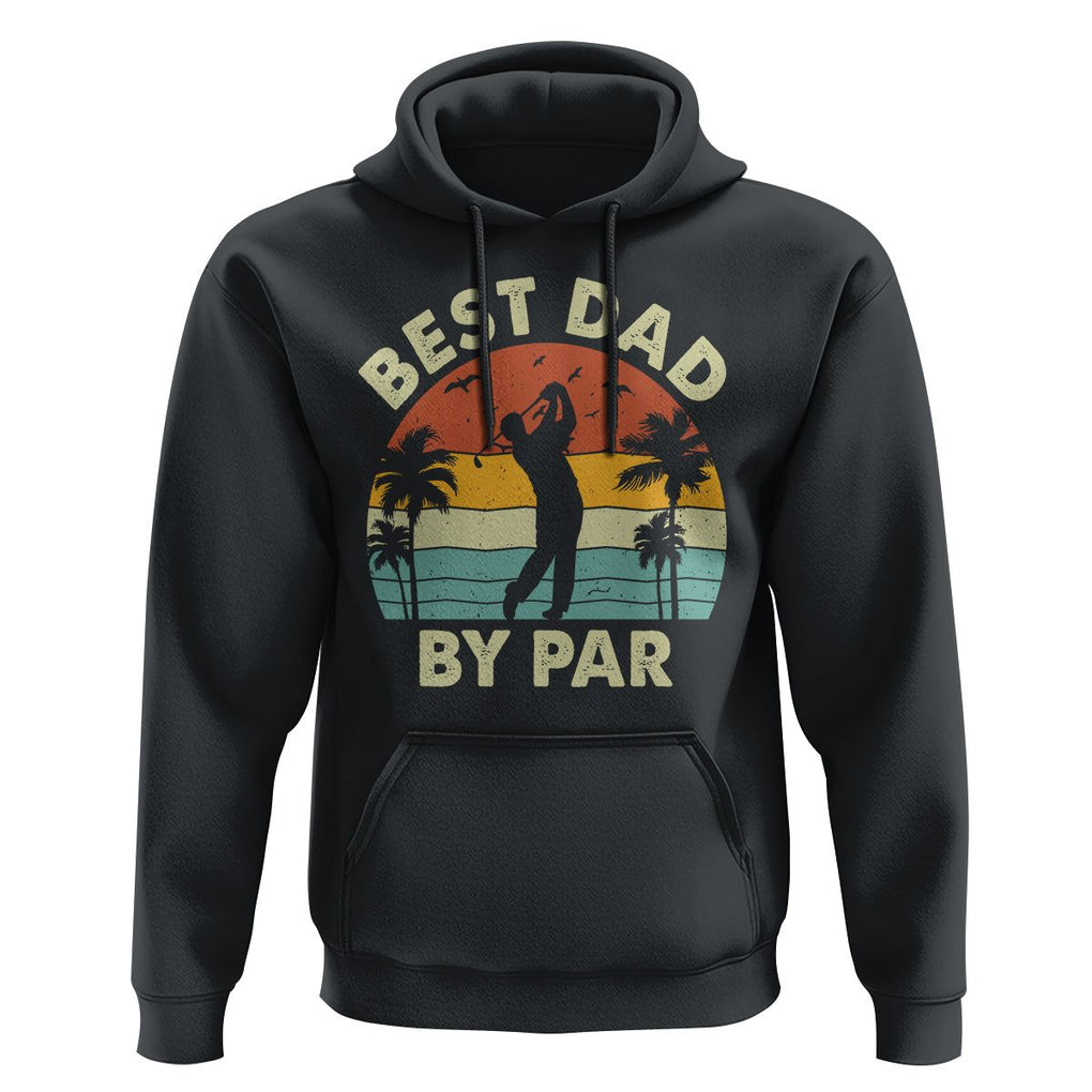Golfing Dad Hoodie Best Dad By Par Retro Vintage Golfer Father's Day TS02 Black Print Your Wear