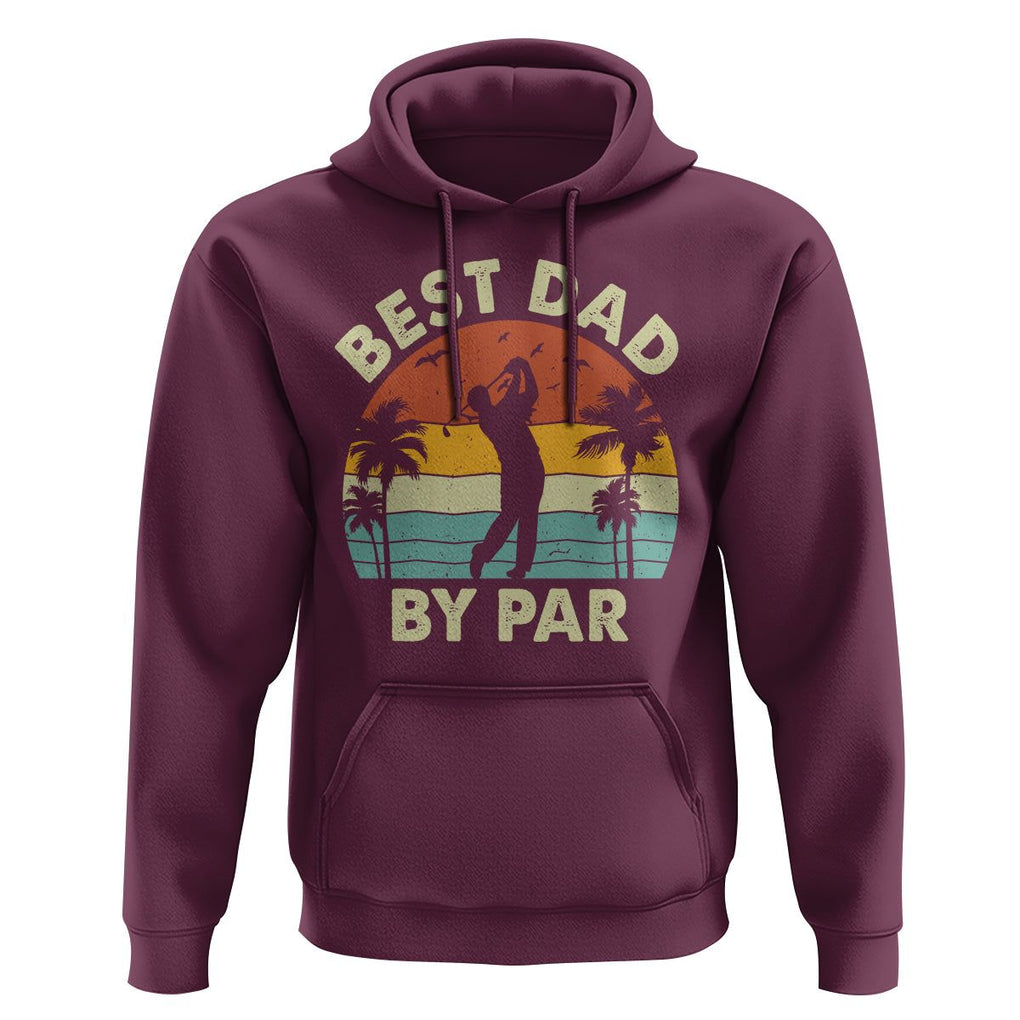 Golfing Dad Hoodie Best Dad By Par Retro Vintage Golfer Father's Day TS02 Maroon Print Your Wear