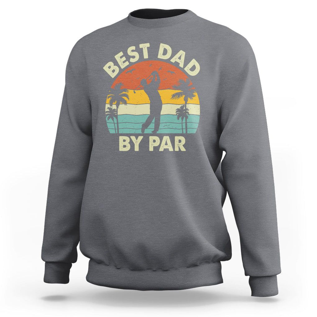 Golfing Dad Sweatshirt Best Dad By Par Retro Vintage Golfer Father's Day TS02 Charcoal Print Your Wear