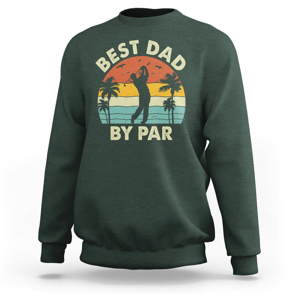 Golfing Dad Sweatshirt Best Dad By Par Retro Vintage Golfer Father's Day TS02 Dark Forest Green Print Your Wear