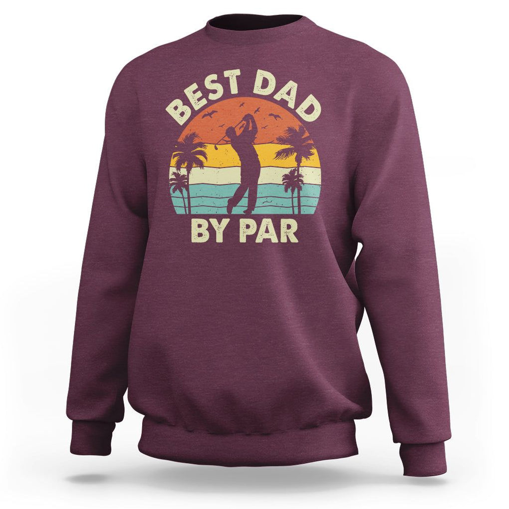 Golfing Dad Sweatshirt Best Dad By Par Retro Vintage Golfer Father's Day TS02 Maroon Print Your Wear