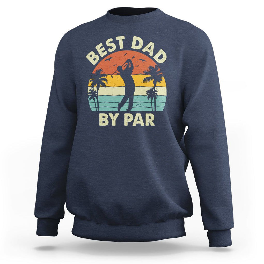 Golfing Dad Sweatshirt Best Dad By Par Retro Vintage Golfer Father's Day TS02 Navy Print Your Wear