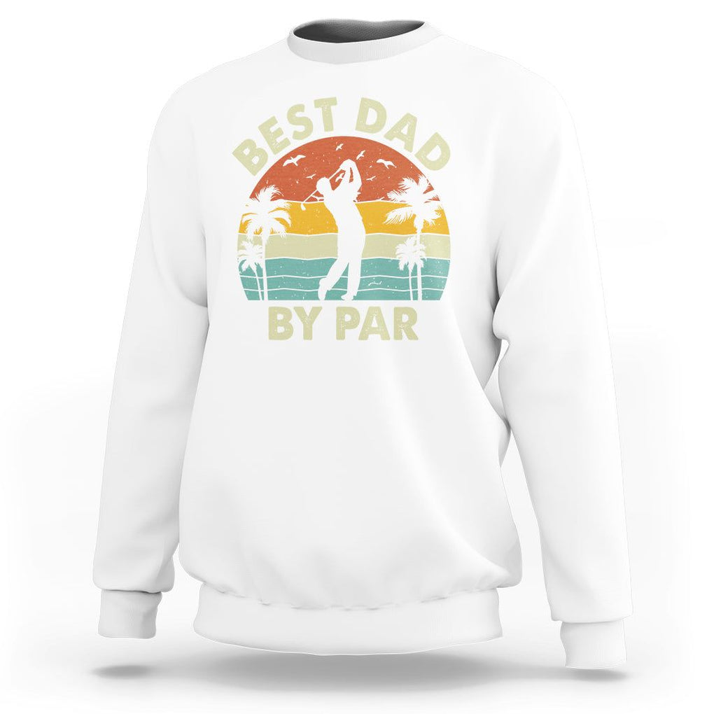 Golfing Dad Sweatshirt Best Dad By Par Retro Vintage Golfer Father's Day TS02 White Print Your Wear