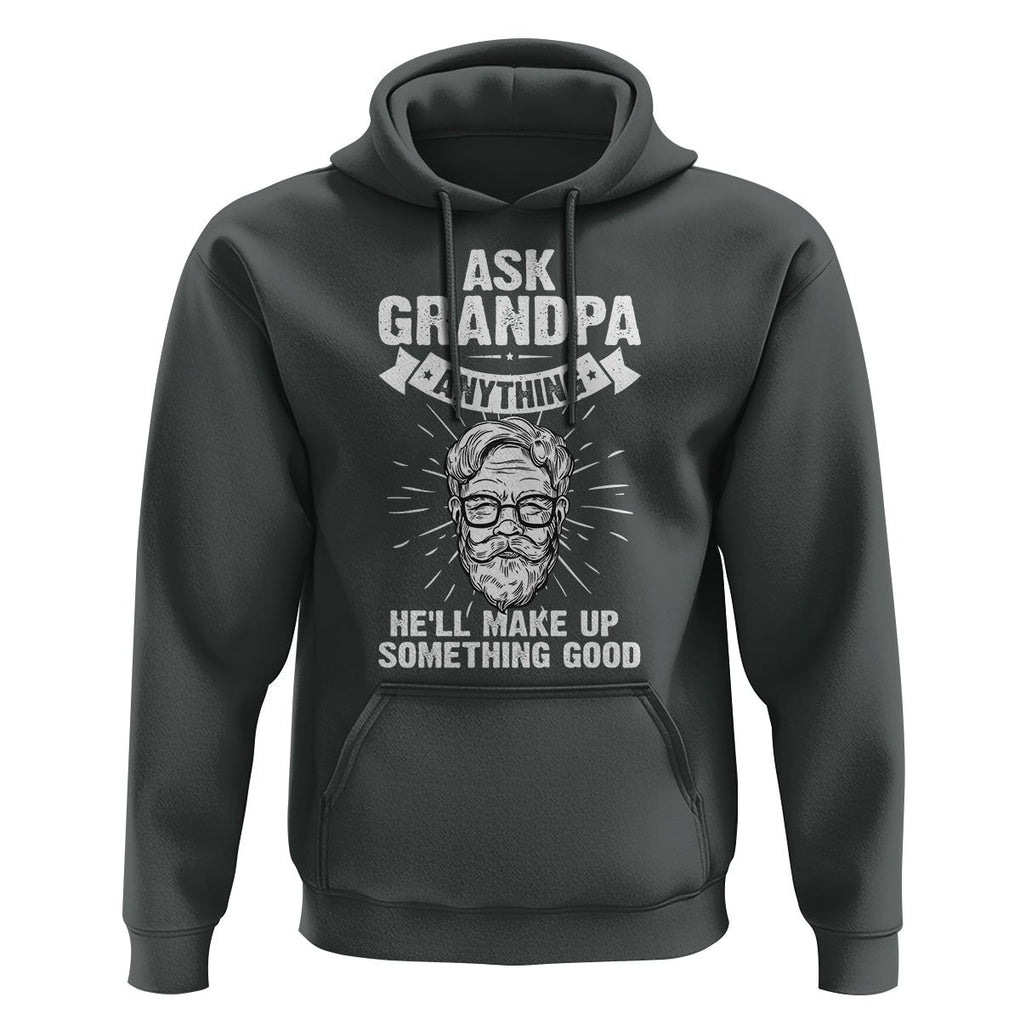 Funny Grandfather Hoodie Ask Grandpa Anything He'll Make Up Something Good Father's Day TS02 Dark Heather Print Your Wear