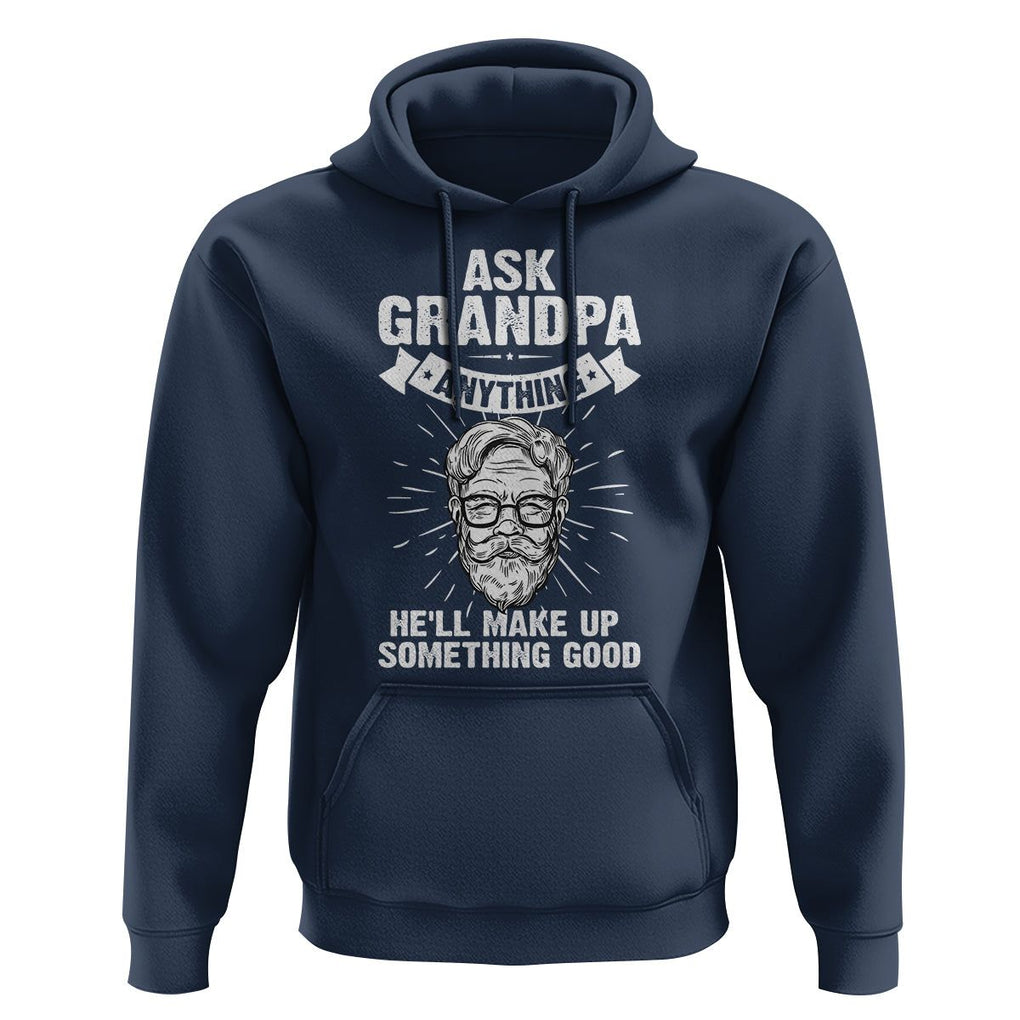 Funny Grandfather Hoodie Ask Grandpa Anything He'll Make Up Something Good Father's Day TS02 Navy Print Your Wear