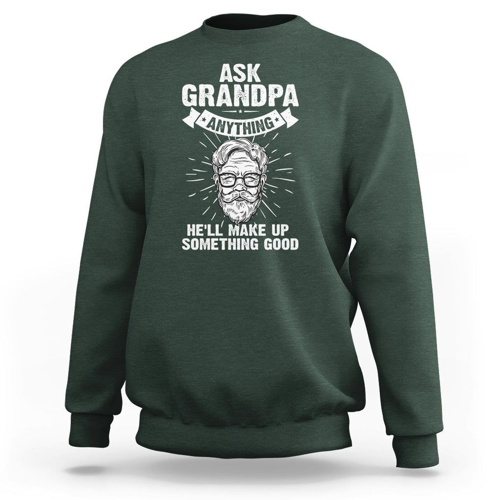 Funny Grandfather Sweatshirt Ask Grandpa Anything He'll Make Up Something Good Father's Day TS02 Dark Forest Green Print Your Wear
