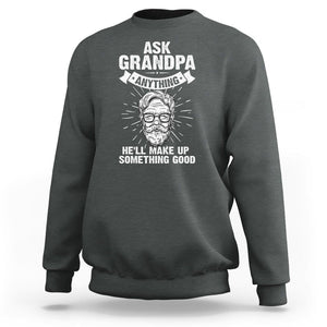 Funny Grandfather Sweatshirt Ask Grandpa Anything He'll Make Up Something Good Father's Day TS02 Dark Heather Print Your Wear