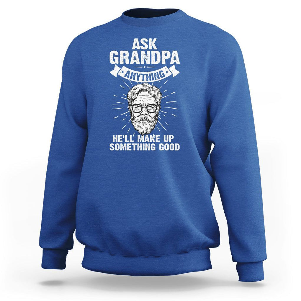 Funny Grandfather Sweatshirt Ask Grandpa Anything He'll Make Up Something Good Father's Day TS02 Royal Blue Print Your Wear