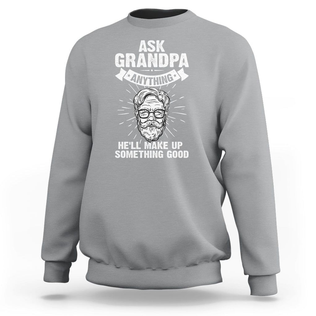 Funny Grandfather Sweatshirt Ask Grandpa Anything He'll Make Up Something Good Father's Day TS02 Sport Gray Print Your Wear
