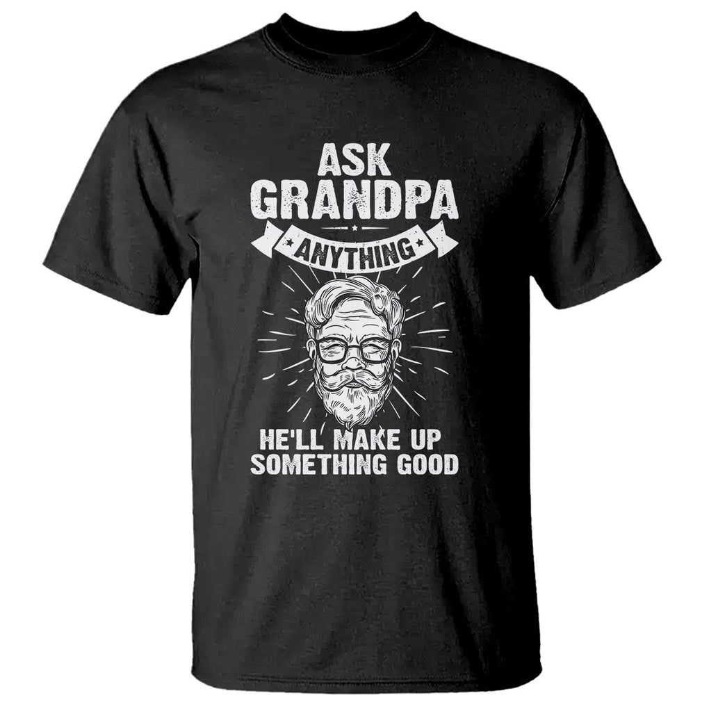 Funny Grandfather T Shirt Ask Grandpa Anything He'll Make Up Something Good Father's Day TS02 Black Print Your Wear