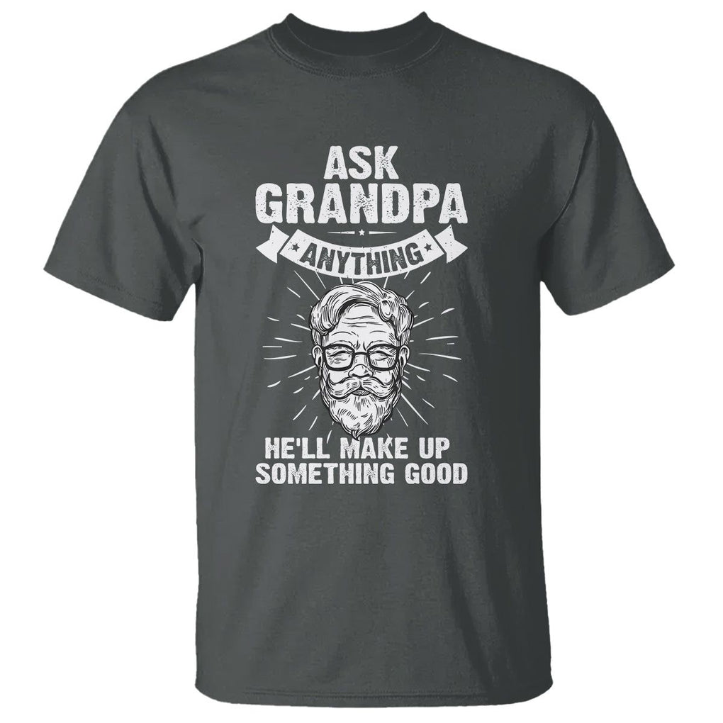 Funny Grandfather T Shirt Ask Grandpa Anything He'll Make Up Something Good Father's Day TS02 Dark Heather Print Your Wear