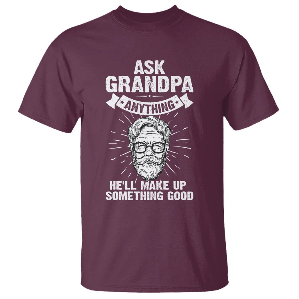 Funny Grandfather T Shirt Ask Grandpa Anything He'll Make Up Something Good Father's Day TS02 Maroon Print Your Wear