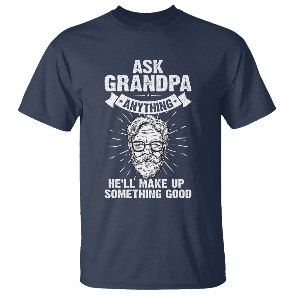 Funny Grandfather T Shirt Ask Grandpa Anything He'll Make Up Something Good Father's Day TS02 Navy Print Your Wear