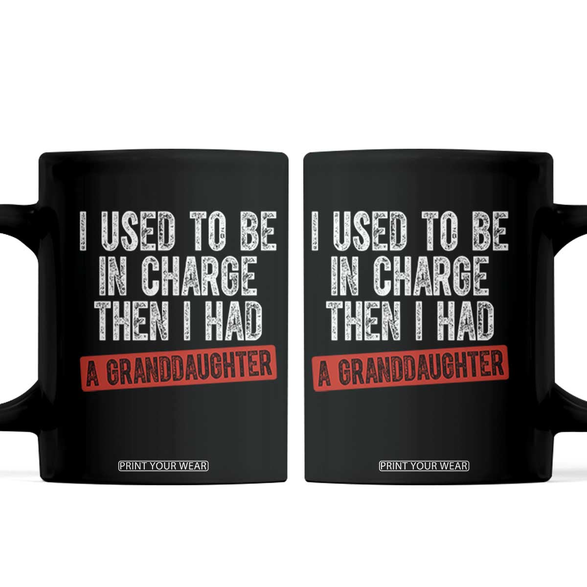 Funny Grandpas Girls Quote Classic Graphic Coffee Mug I Used To Be In Charge Then I Had A Granddaughter TS02 Black Print Your Wear