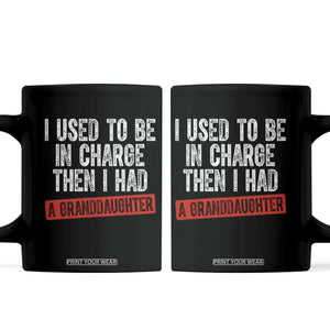 Funny Grandpas Girls Quote Classic Graphic Coffee Mug I Used To Be In Charge Then I Had A Granddaughter TS02 Black Print Your Wear
