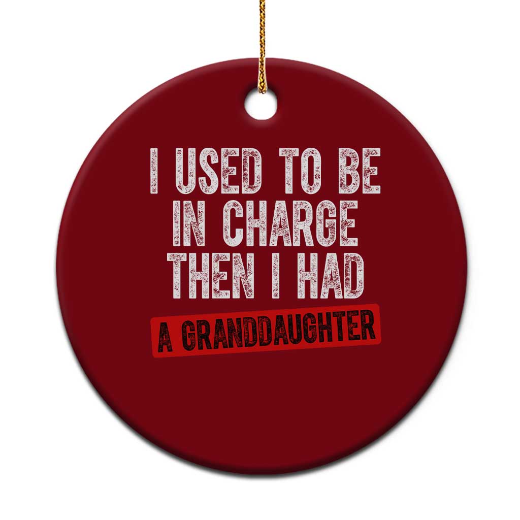 Funny Grandpas Girls Quote Classic Graphic Ceramic Ornament I Used To Be In Charge Then I Had A Granddaughter TS02 1pc Red Print Your Wear