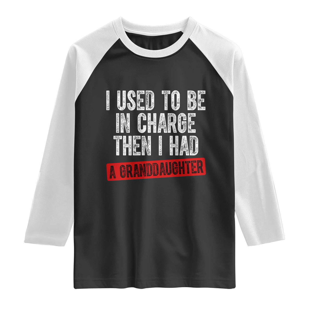 Funny Grandpas Girls Quote Classic Graphic Raglan Shirt I Used To Be In Charge Then I Had A Granddaughter TS02 Black White Print Your Wear