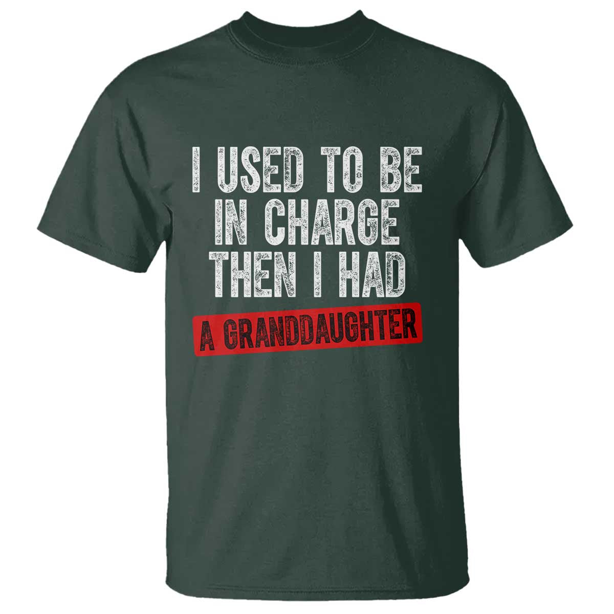 Funny Grandpas Girls Quote Classic Graphic T Shirt I Used To Be In Charge Then I Had A Granddaughter TS02 Dark Forest Green Print Your Wear