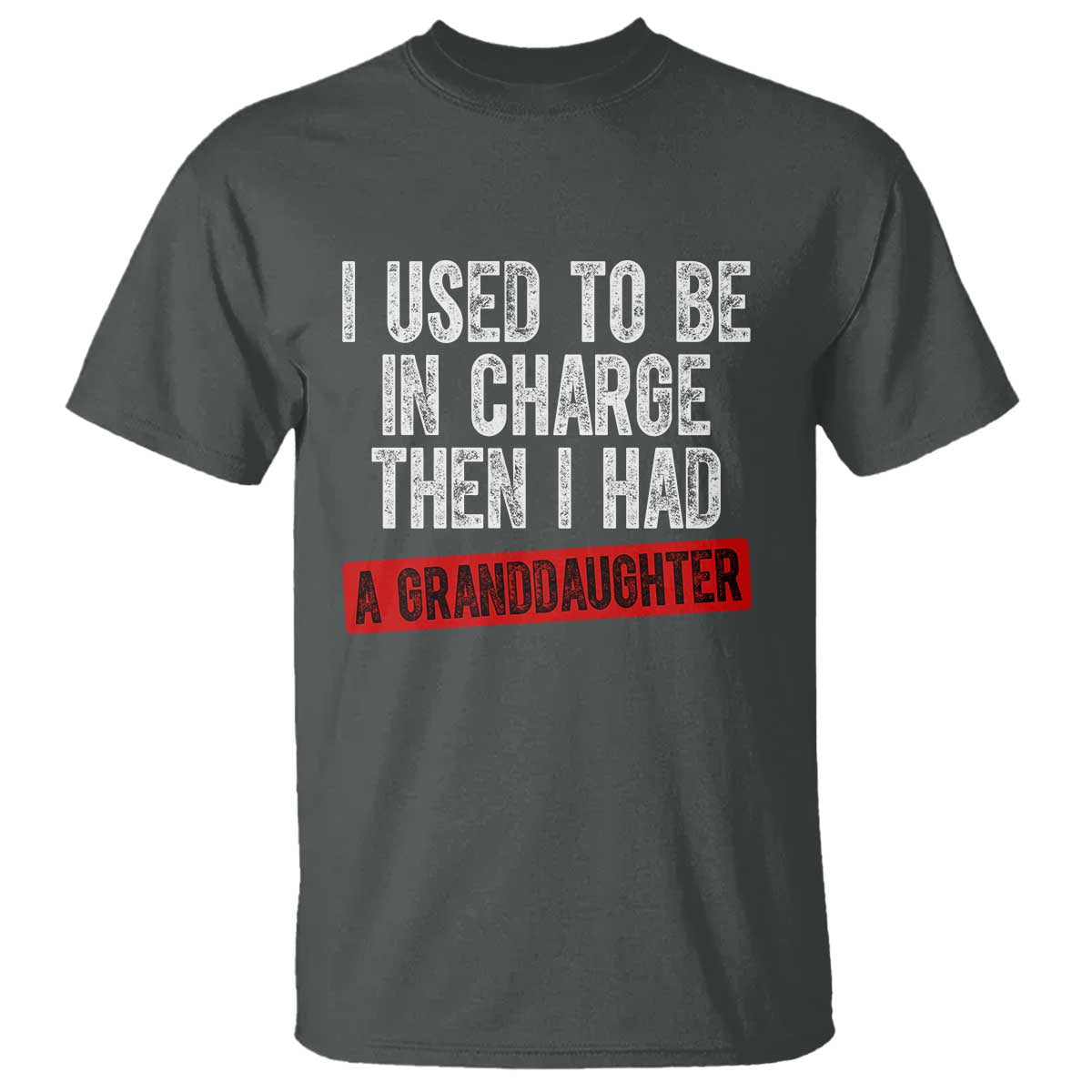 Funny Grandpas Girls Quote Classic Graphic T Shirt I Used To Be In Charge Then I Had A Granddaughter TS02 Dark Heather Print Your Wear