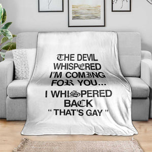 The Devil Whispered I'm Coming For You I Whispered Back That's Gay Throw Blanket Funny Sarcastic Pride Meme TS02 Print Your Wear