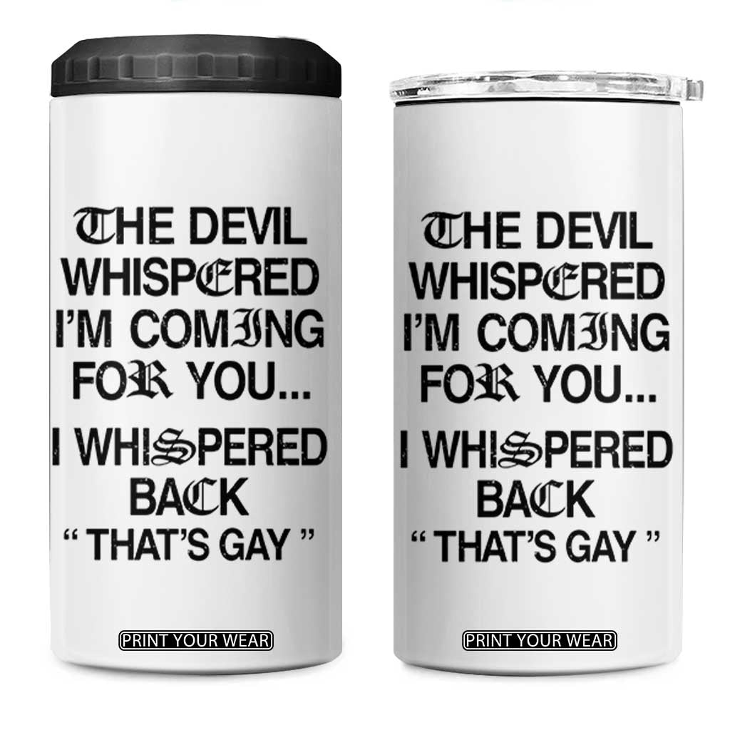 The Devil Whispered I'm Coming For You I Whispered Back That's Gay 4 in 1 Can Cooler Tumbler Funny Sarcastic Pride Meme TS02 One Size: 16 oz White Print Your Wear