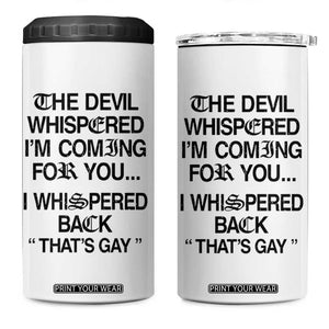 The Devil Whispered I'm Coming For You I Whispered Back That's Gay 4 in 1 Can Cooler Tumbler Funny Sarcastic Pride Meme TS02 One Size: 16 oz White Print Your Wear