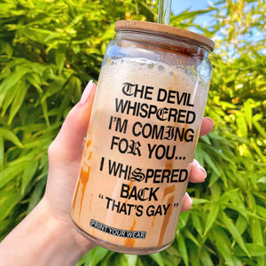 The Devil Whispered I'm Coming For You I Whispered Back That's Gay Glass Can Funny Sarcastic Pride Meme TS02 White Print Your Wear