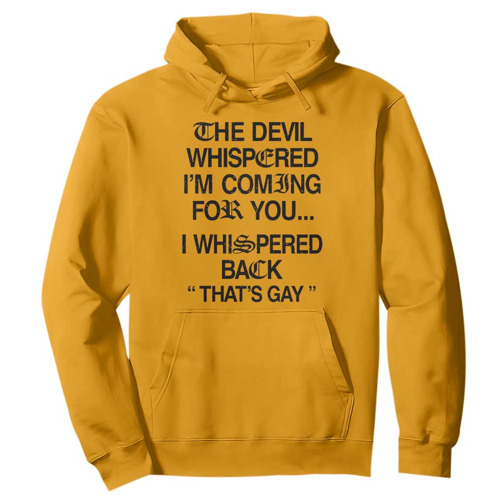 The Devil Whispered I'm Coming For You I Whispered Back That's Gay Hoodie Funny Sarcastic Pride Meme TS02 Gold Print Your Wear