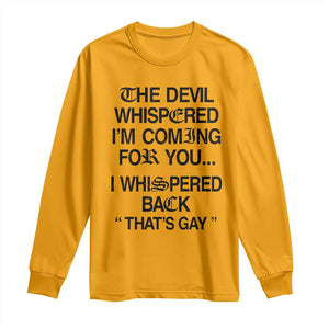 The Devil Whispered I'm Coming For You I Whispered Back That's Gay Long Sleeve Shirt Funny Sarcastic Pride Meme TS02 Gold Print Your Wear