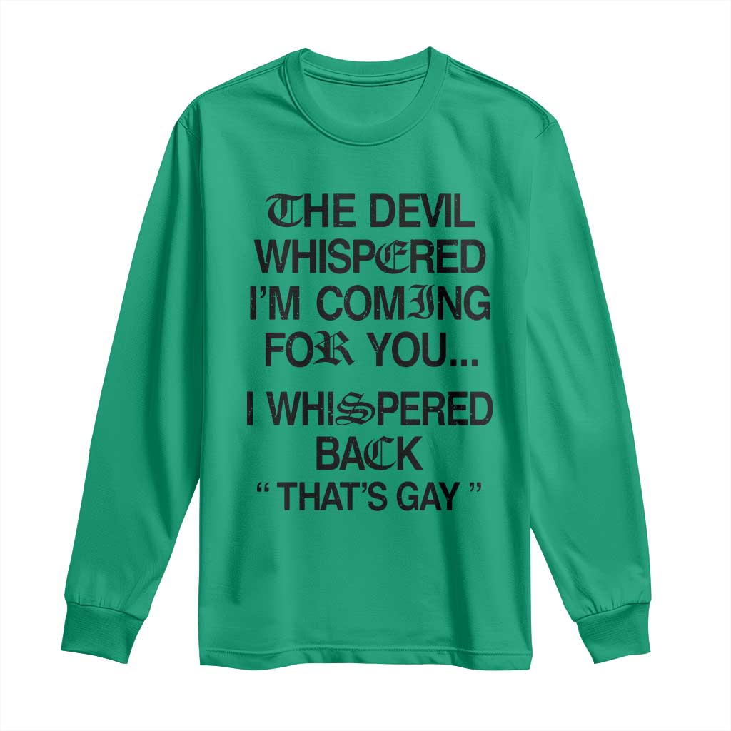 The Devil Whispered I'm Coming For You I Whispered Back That's Gay Long Sleeve Shirt Funny Sarcastic Pride Meme TS02 Irish Green Print Your Wear