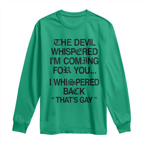 The Devil Whispered I'm Coming For You I Whispered Back That's Gay Long Sleeve Shirt Funny Sarcastic Pride Meme TS02 Irish Green Print Your Wear