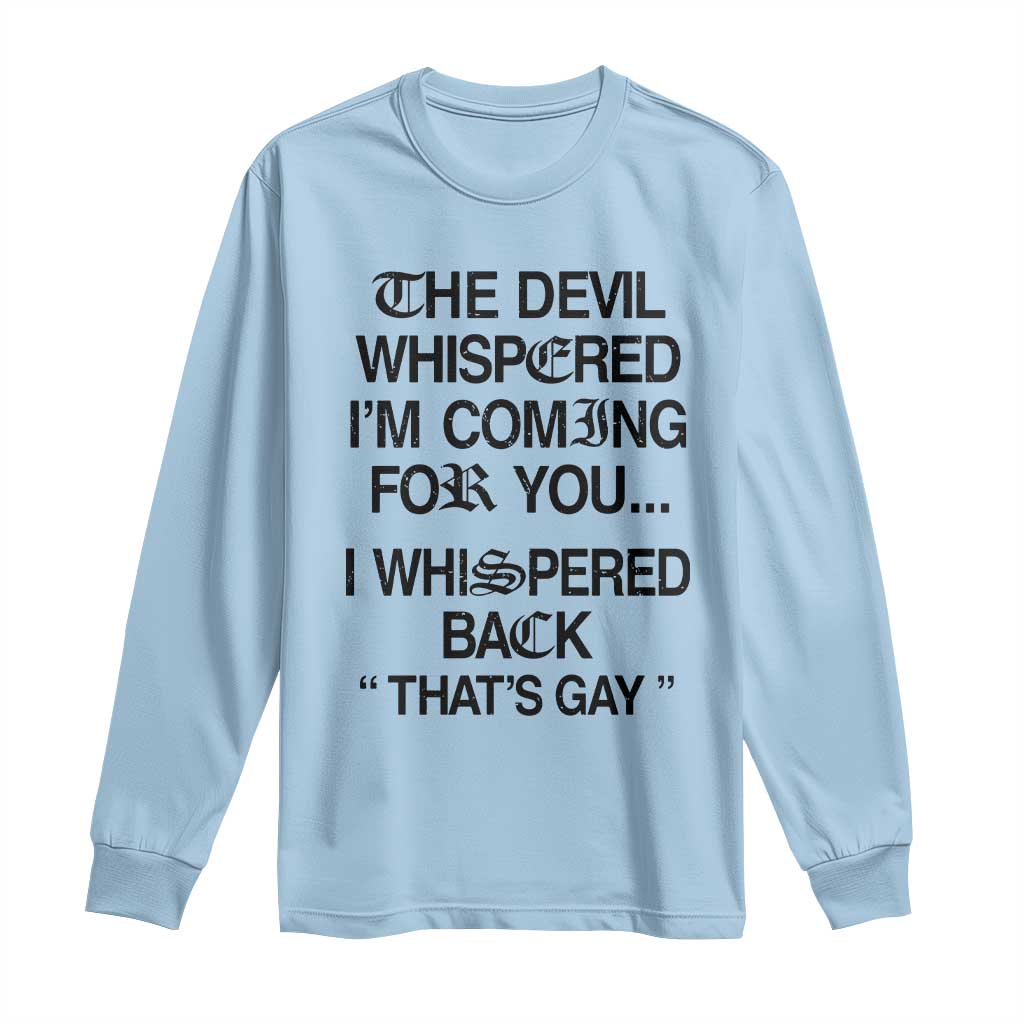 The Devil Whispered I'm Coming For You I Whispered Back That's Gay Long Sleeve Shirt Funny Sarcastic Pride Meme TS02 Light Blue Print Your Wear