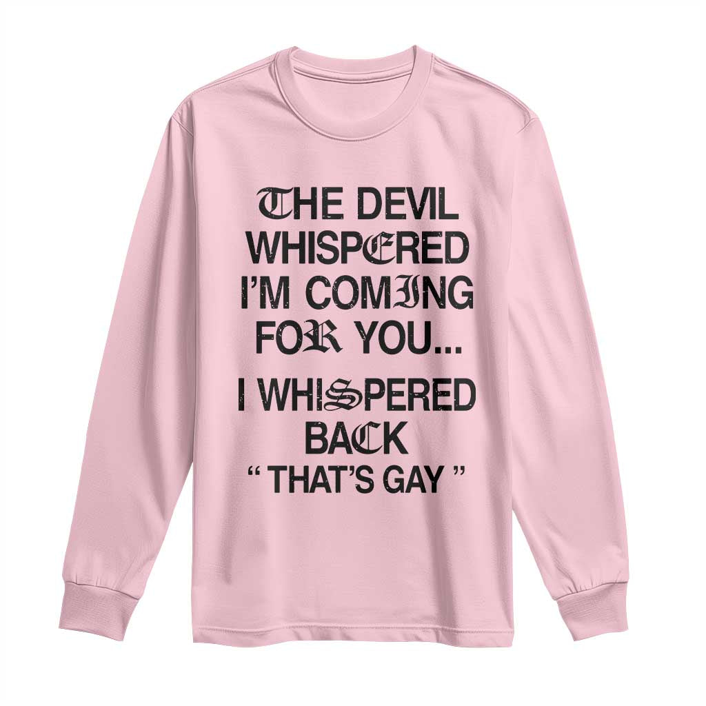 The Devil Whispered I'm Coming For You I Whispered Back That's Gay Long Sleeve Shirt Funny Sarcastic Pride Meme TS02 Light Pink Print Your Wear