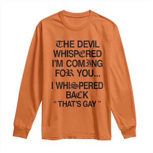 The Devil Whispered I'm Coming For You I Whispered Back That's Gay Long Sleeve Shirt Funny Sarcastic Pride Meme TS02 Orange Print Your Wear