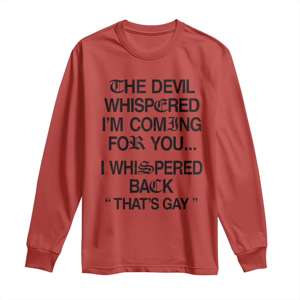 The Devil Whispered I'm Coming For You I Whispered Back That's Gay Long Sleeve Shirt Funny Sarcastic Pride Meme TS02 Red Print Your Wear