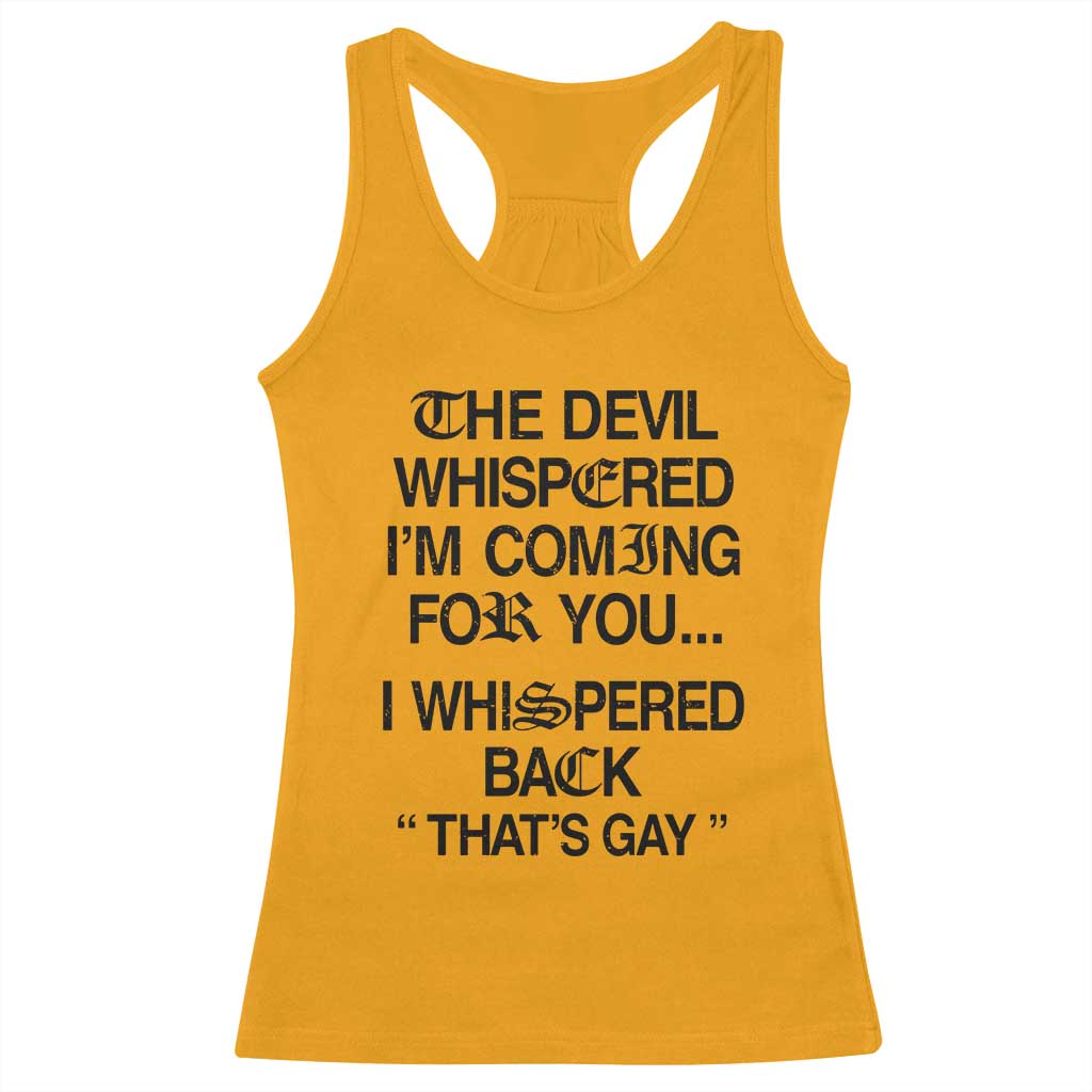 The Devil Whispered I'm Coming For You I Whispered Back That's Gay Racerback Tank Top Funny Sarcastic Pride Meme TS02 Gold Print Your Wear