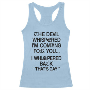 The Devil Whispered I'm Coming For You I Whispered Back That's Gay Racerback Tank Top Funny Sarcastic Pride Meme TS02 Light Blue Print Your Wear
