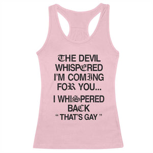 The Devil Whispered I'm Coming For You I Whispered Back That's Gay Racerback Tank Top Funny Sarcastic Pride Meme TS02 Light Pink Print Your Wear