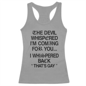 The Devil Whispered I'm Coming For You I Whispered Back That's Gay Racerback Tank Top Funny Sarcastic Pride Meme TS02 Sport Gray Print Your Wear