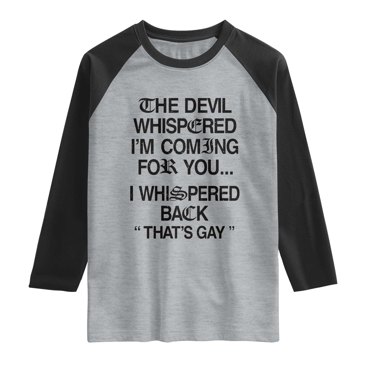 The Devil Whispered I'm Coming For You I Whispered Back That's Gay Raglan Shirt Funny Sarcastic Pride Meme TS02 Heather Gray Black Print Your Wear
