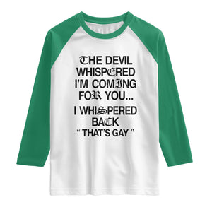 The Devil Whispered I'm Coming For You I Whispered Back That's Gay Raglan Shirt Funny Sarcastic Pride Meme TS02 White Kelly Green Print Your Wear