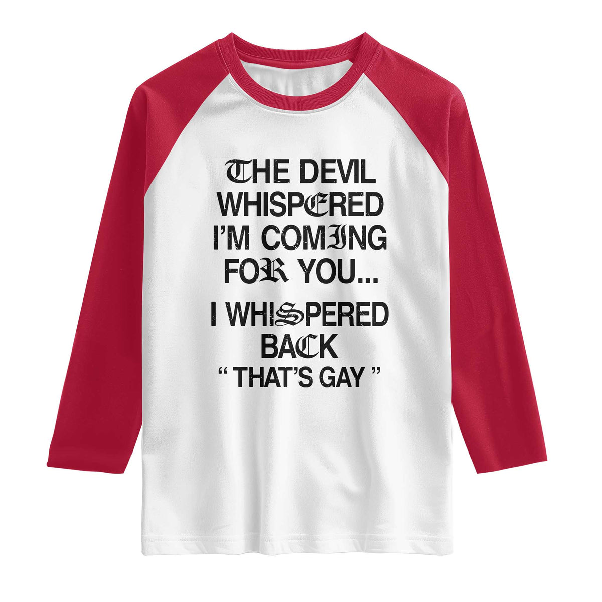 The Devil Whispered I'm Coming For You I Whispered Back That's Gay Raglan Shirt Funny Sarcastic Pride Meme TS02 White Red Print Your Wear