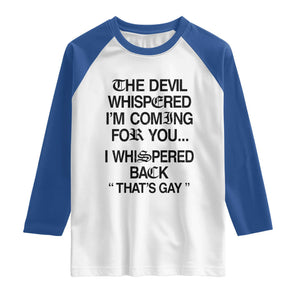 The Devil Whispered I'm Coming For You I Whispered Back That's Gay Raglan Shirt Funny Sarcastic Pride Meme TS02 White Royal Print Your Wear
