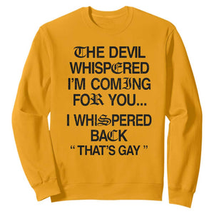 The Devil Whispered I'm Coming For You I Whispered Back That's Gay Sweatshirt Funny Sarcastic Pride Meme TS02 Gold Print Your Wear