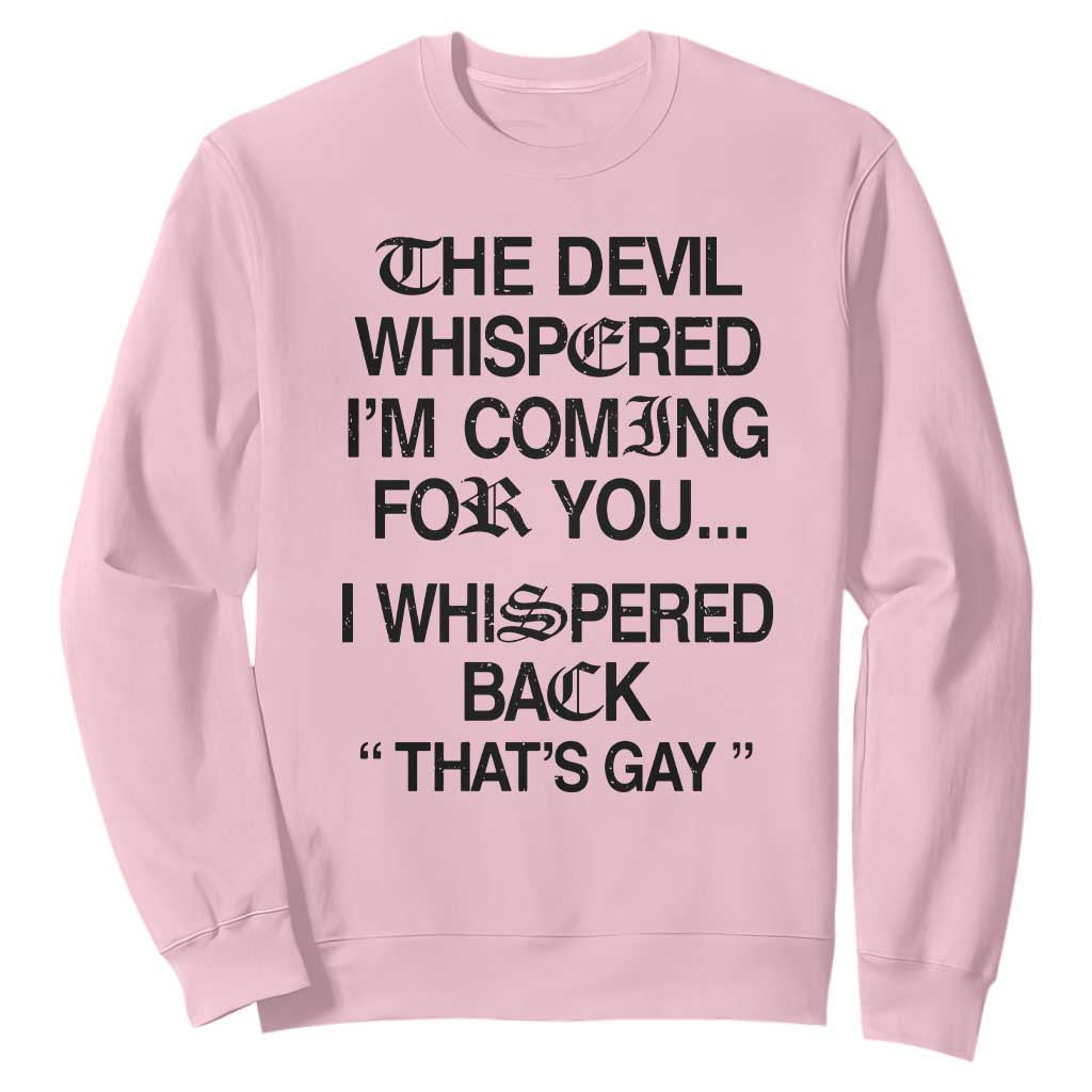 The Devil Whispered I'm Coming For You I Whispered Back That's Gay Sweatshirt Funny Sarcastic Pride Meme TS02 Light Pink Print Your Wear