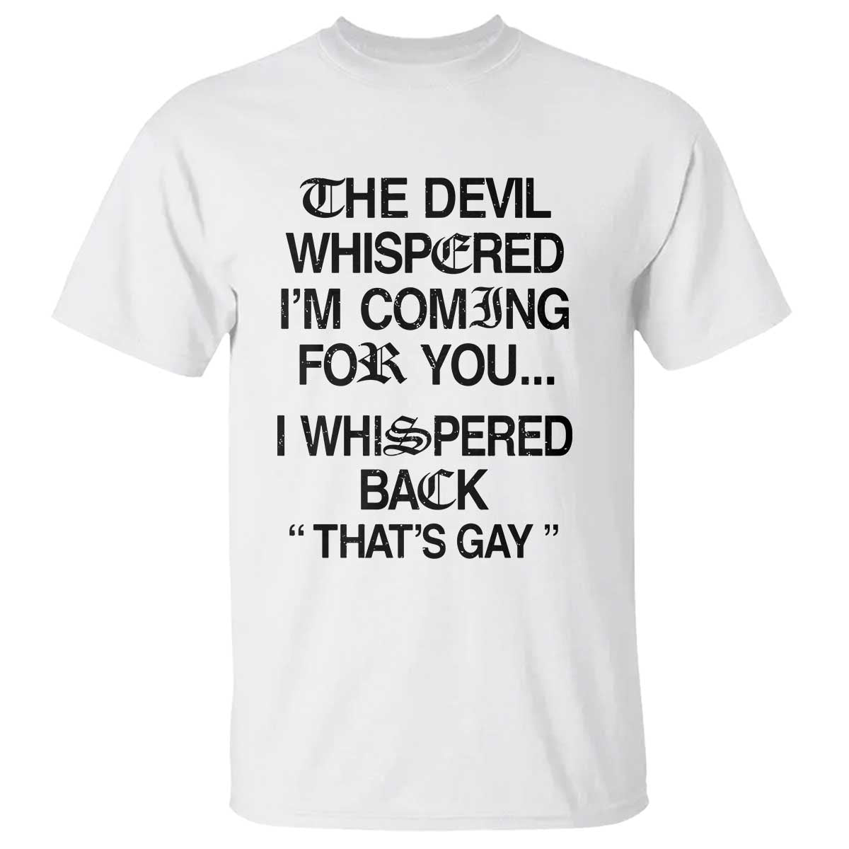 The Devil Whispered I'm Coming For You I Whispered Back That's Gay T Shirt Funny Sarcastic Pride Meme TS02 White Print Your Wear