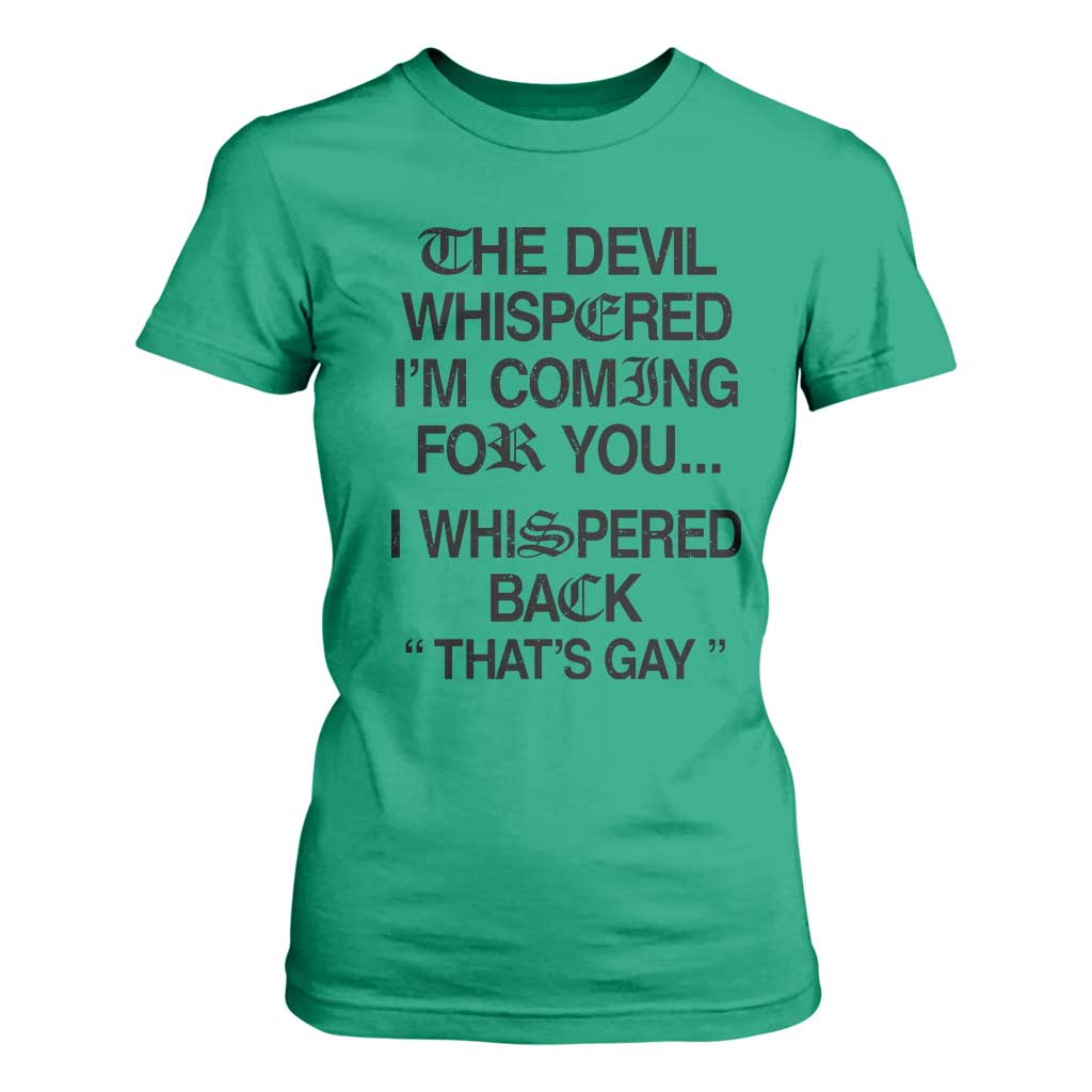 The Devil Whispered I'm Coming For You I Whispered Back That's Gay T Shirt For Women Funny Sarcastic Pride Meme TS02 Irish Green Print Your Wear